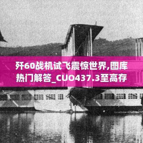 歼60战机试飞震惊世界,图库热门解答_CUO437.3至高存在