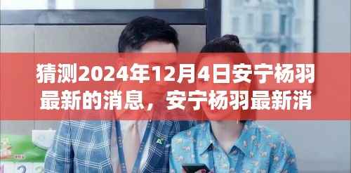揭秘安宁杨羽最新消息,预测与回顾安宁杨羽在2024年12月4日的动态影响