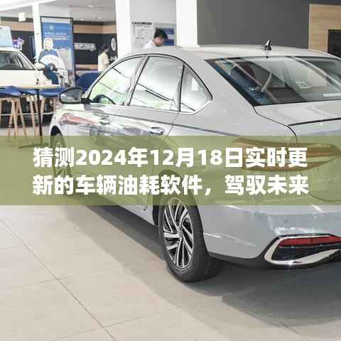 驾驭未来,2024年车辆油耗软件的革新与励志之旅实时更新猜测(附日期,2024年12月18日)