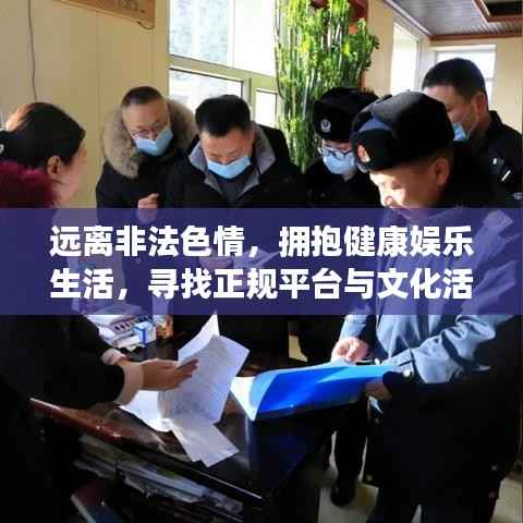 远离非法色情,拥抱健康娱乐生活,寻找正规平台与文化活动建议