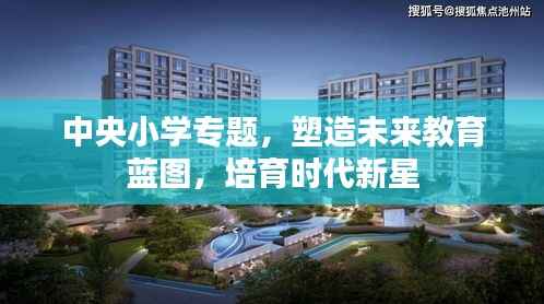 中央小学专题,塑造未来教育蓝图,培育时代新星