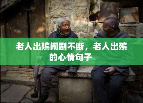 老人出殡闹剧不断,老人出殡的心情句子