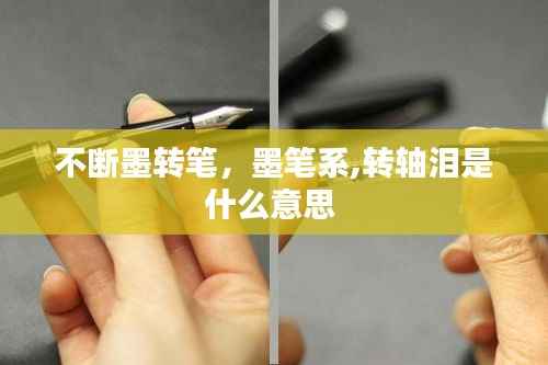 不断墨转笔,墨笔系,转轴泪是什么意思