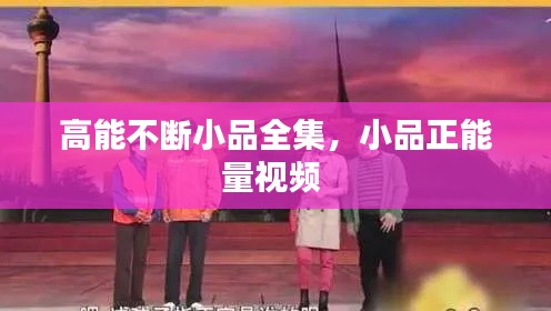 高能不断小品全集,小品正能量视频