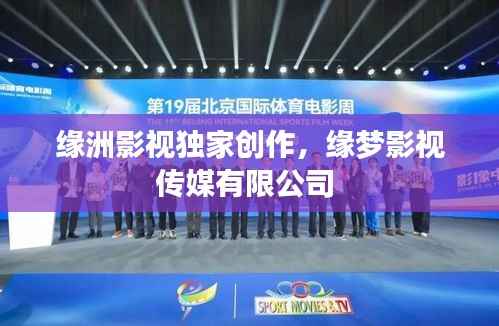缘洲影视独家创作,缘梦影视传媒有限公司