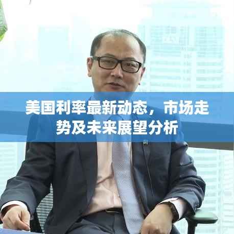 美国利率最新动态,市场走势及未来展望分析