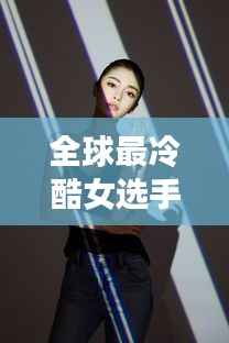 全球最冷酷女选手排行榜TOP10,冷艳魅力一览无余