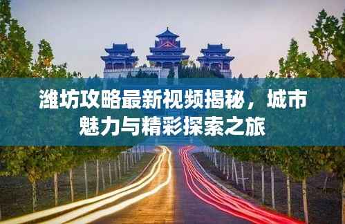 潍坊攻略最新视频揭秘,城市魅力与精彩探索之旅