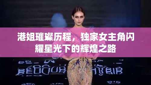 港姐璀璨历程,独家女主角闪耀星光下的辉煌之路