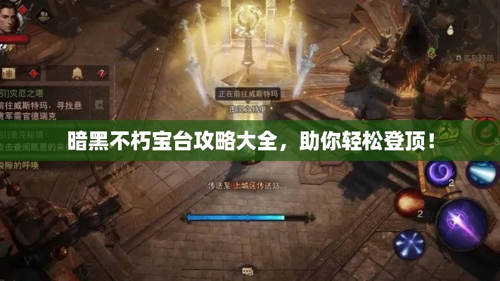 暗黑不朽宝台攻略大全,助你轻松登顶!