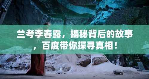 兰考李春露,揭秘背后的故事,百度带你探寻真相!