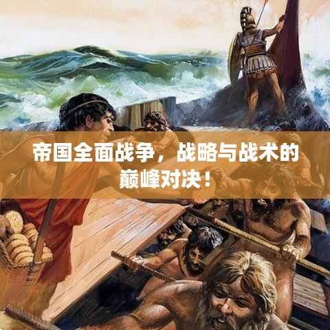 帝国全面战争,战略与战术的巅峰对决!