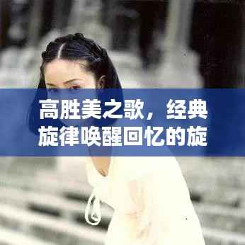 高胜美之歌,经典旋律唤醒回忆的旋律