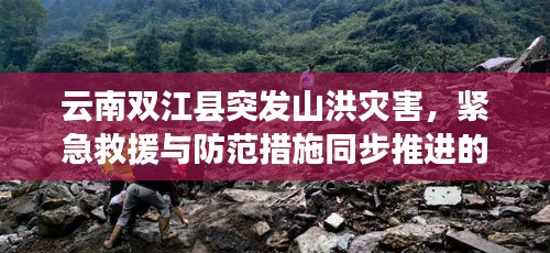 云南双江县突发山洪灾害,紧急救援与防范措施同步推进的双重奏旋律