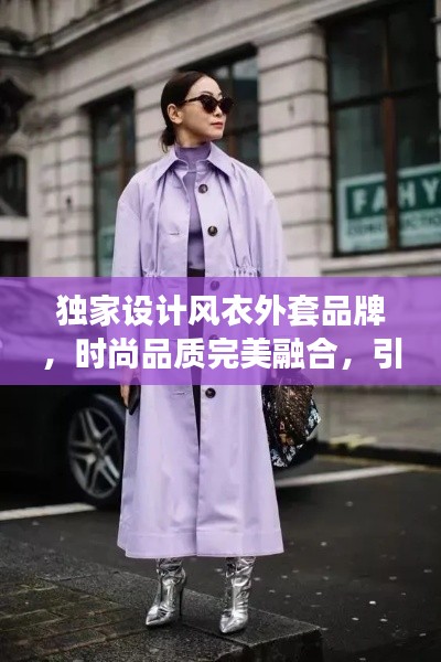 独家设计风衣外套品牌,时尚品质完美融合,引领潮流新风尚!