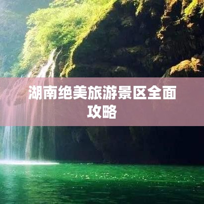 湖南绝美旅游景区全面攻略