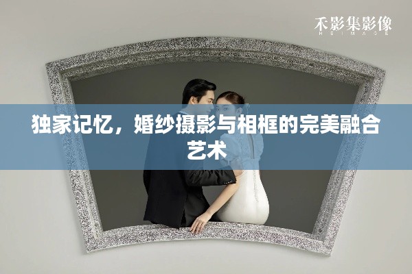 独家记忆,婚纱摄影与相框的完美融合艺术